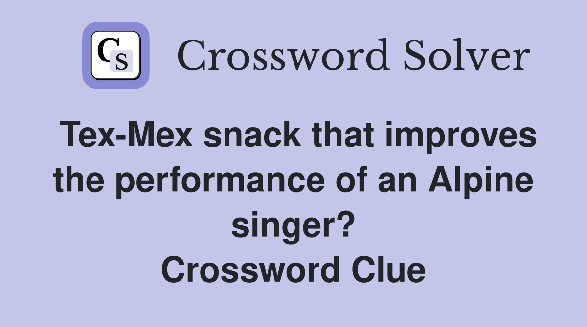 Tex-Mex snack that improves the performance of an Alpine singer